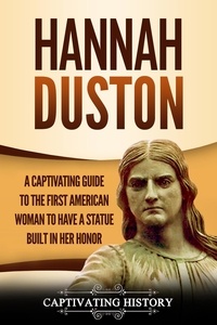  Captivating History - Hannah Duston: A Captivating Guide to the First American Woman to Have a Statue Built in Her Honor.