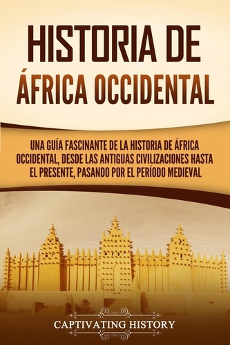  Captivating History - Historia de África Occidental: Una guía fascinante de la historia de África Occidental, desde las antiguas civilizaciones hasta el presente, pasando por el período medieval.