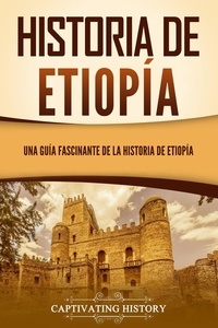  Captivating History - Historia de Etiopía: Una guía fascinante de la historia de Etiopía.