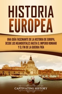  Captivating History - Historia Europea: Una Guía Fascinante de la Historia de Europa, desde los Neandertales hasta el Imperio Romano y el Fin de la Guerra Fría.