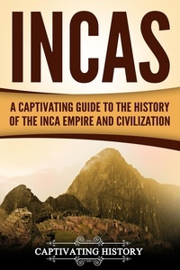  Captivating History - Incas: A Captivating Guide to the History of the Inca Empire and Civilization.