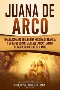  Captivating History - Juana de Arco: Una Fascinante Guía de una Heroína de Francia y su Papel Durante la Fase Lancasteriana de la Guerra de los Cien Años.
