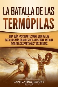  Captivating History - La Batalla de las Termópilas: Una Guía Fascinante sobre una de las batallas más grandes de la Historia Antigua entre los espartanos y los persas.
