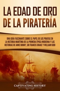  Captivating History - La edad de oro de la piratería: Una guía fascinante sobre el papel de los piratas en la historia marítima de la primera época moderna y las historias de Anne Bonny, sir Francis Drake y William Kidd.