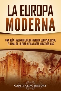 Forum de téléchargement de livres Kindle La Europa Moderna: Una guía fascinante de la historia europea, desde el final de la Edad Media hasta nuestros días en francais