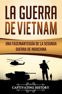  Captivating History - La Guerra de Vietnam: Una fascinante guía de la Segunda Guerra de Indochina.