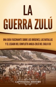  Captivating History - La guerra zulú: Una guía fascinante sobre los orígenes, las batallas y el legado del conflicto anglo-zulú del siglo XIX.