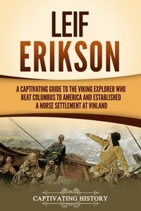 Captivating History - Leif Erikson: A Captivating Guide to the Viking Explorer Who Beat Columbus to America and Established a Norse Settlement at Vinland.
