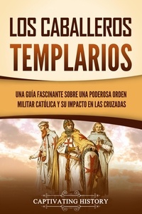  Captivating History - Los caballeros templarios: Una guía fascinante sobre una poderosa orden militar católica y su impacto en las cruzadas.