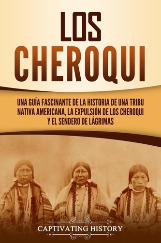  Captivating History - Los Cheroqui: Una guía fascinante de la historia de una tribu nativa americana, la expulsión de los cheroqui y el Sendero de Lágrimas.