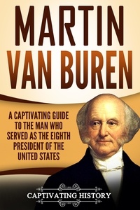  Captivating History - Martin Van Buren: A Captivating Guide to the Man Who Served as the Eighth President of the United States.