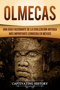  Captivating History - Olmecas: Una Guía Fascinante de la Civilización Antigua Más Importante Conocida En México.