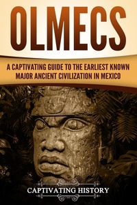  Captivating History - Olmecs: A Captivating Guide to the Earliest Known Major Ancient Civilization in Mexico.