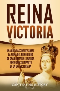  Captivating History - Reina Victoria: Una guía fascinante sobre la reina del Reino Unido de Gran Bretaña e Irlanda junto con su impacto en la era victoriana.