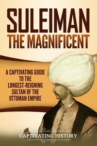 Téléchargements ebook gratuits pour sony Suleiman the Magnificent: A Captivating Guide to the Longest-Reigning Sultan of the Ottoman Empire 9798215082751 par Captivating History