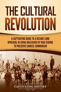  Captivating History - The Cultural Revolution: A Captivating Guide to a Decade-Long Upheaval in China Unleashed by Mao Zedong to Preserve Chinese Communism.