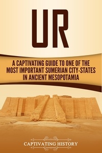 Captivating History - Ur: A Captivating Guide to One of the Most Important Sumerian City-States in Ancient Mesopotamia.