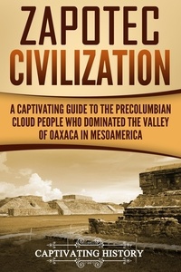 Ebooks pour les téléchargements Zapotec Civilization: A Captivating Guide to the Pre-Columbian Cloud People Who Dominated the Valley of Oaxaca in Mesoamerica (French Edition) DJVU iBook 9798215694718 par Captivating History