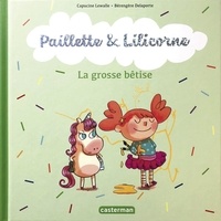 Capucine Lewalle et Bérengère Delaporte - Paillette & Lilicorne Tome 3 : La grosse bêtise.