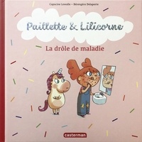 Capucine Lewalle et Bérengère Delaporte - Paillette & Lilicorne Tome 4 : La drôle de maladie.