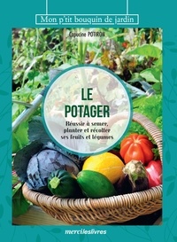 Capucine Potiron - Le potager - Réussir à semer, planter et à récolter ses fruits et légumes.