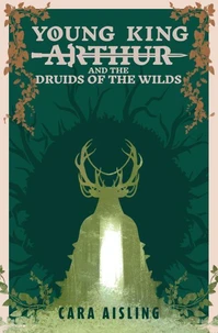 Young King Arthur and the Druids of the Wilds