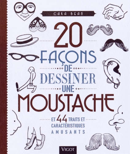 Cara Bean - 20 facons de dessiner une moustache et 44 traits et caractéristiques amusants.