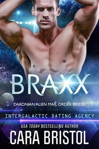  Cara Bristol - Braxx: Dakonian Alien Mail Order Brides (Intergalactic Dating Agency) - Dakonian Alien Mail Order Brides, #6.