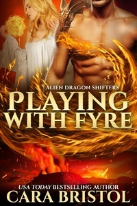  Cara Bristol - Playing with Fyre - Alien Dragon Shifters, #3.
