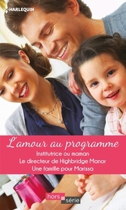 Cara Colter et Susanne James - L'amour au programme  : Institutrice ou maman ; Le directeur de Highbridge Manor ; Une famille pour Marissa.