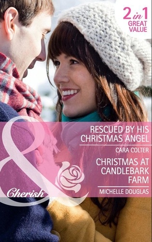 Cara Colter et Michelle Douglas - Rescued By His Christmas Angel / Christmas At Candlebark Farm - Rescued by his Christmas Angel / Christmas at Candlebark Farm.