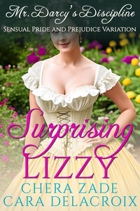  Cara Delacroix et  Chera Zade - Surprising Lizzy: Mr. Darcy's Discipline - Darcy's Honeymoon Heat, #2.