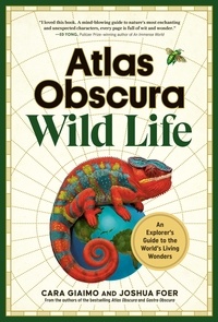 Cara Giaimo et Joshua Foer - Atlas Obscura: Wild Life - An Explorer's Guide to the World's Living Wonders.