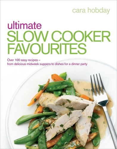 Cara Hobday - Ultimate Slow Cooker Favourites - Over 100 easy and delicious recipes.