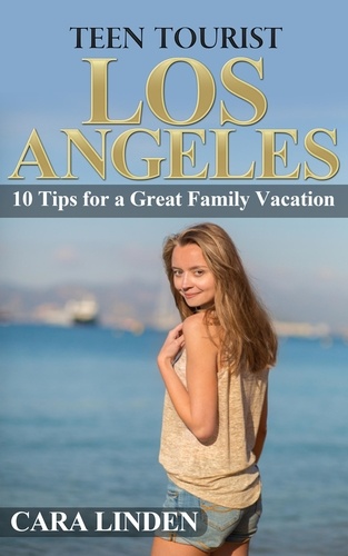  Cara Linden - Teen Tourist Los Angeles: 10 Tips for a Great Family Vacation.