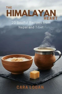 The Himalayan Heart: 20 Soulful Recipes from Nepal and Tibet