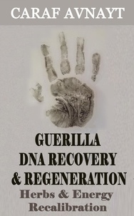  Caraf Avnayt - Guerilla DNA Recovery and Regeneration - Herbs and Energy Recalibration.