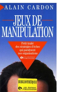 JEUX DE MANIPULATION. Petit traité des stratégies d'échec qui paralysent nos organisations