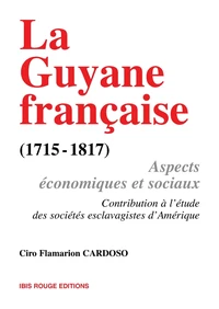 LA GUYANE FRANCAISE (1715-1817). Aspects économiques et sociaux, contribution à l'étude des sociétés esclavagistes d'Amérique