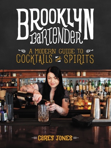 Brooklyn Bartender. A Modern Guide to Cocktails and Spirits