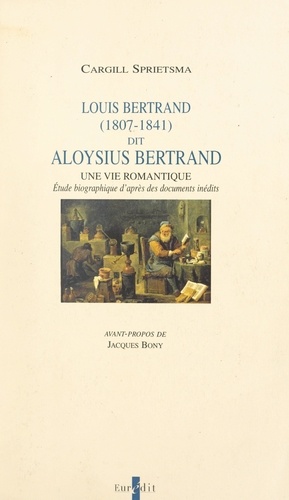 Louis Bertrand, dit Aloysius Bertrand, 1807-1841 : une vie romantique. Étude biographique d'après des documents inédits