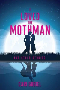 I Loved the Mothman and Other Stories