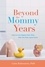 Beyond the Mommy Years. How to Live Happily Ever After...After the Kids Leave Home