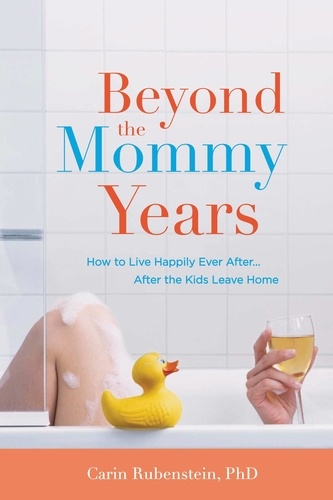 Beyond the Mommy Years. How to Live Happily Ever After...After the Kids Leave Home