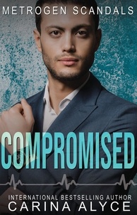  Carina Alyce - Compromised: A Medical Romance - MetroGen Scandals, #8.