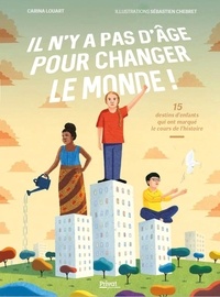 Carina Louart et Sébastien Chebret - Il n'y a pas d'âge pour changer le monde ! - 15 destins d'enfants qui ont marqué le cours de l'histoire.