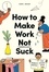 How to Make Work Not Suck /anglais
