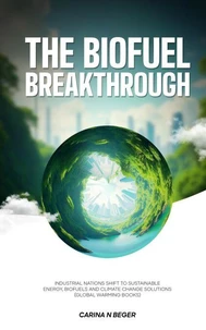 The Biofuel Breakthrough: Industrial Nations Shift to Sustainable Energy, Biofuels and Climate Change Solutions (global warming books)