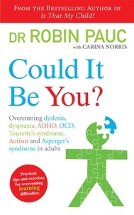 Carina Norris et Robin Pauc - Could It Be You? - Overcoming dyslexia, dyspraxia, ADHD, OCD, Tourette's syndrome, Autism and Asperger's syndrome in adults.