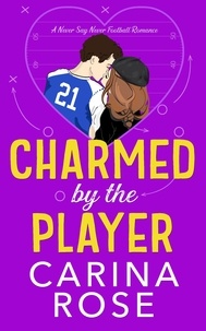  Carina Rose - Charmed by the Player - A Never Say Never Football Romance, #3.